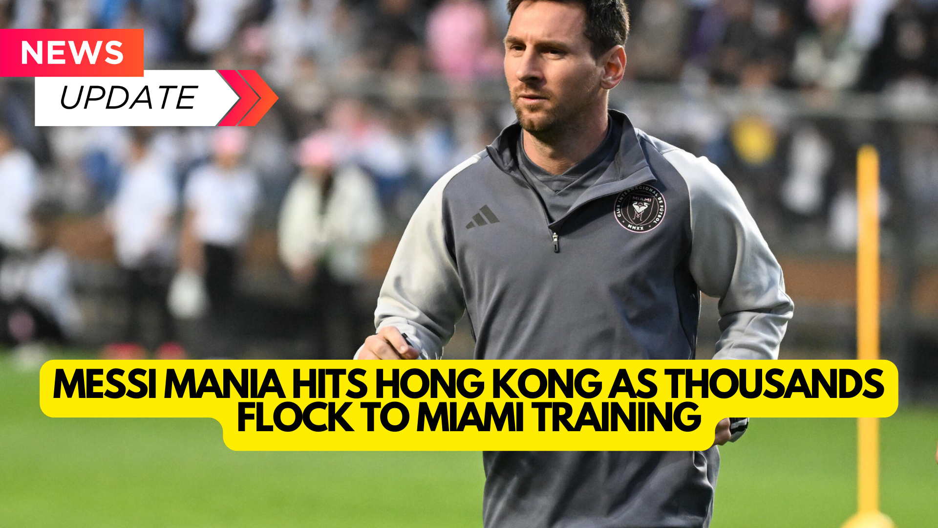 Messi mania hits Hong Kong as thousands flock to Miami training