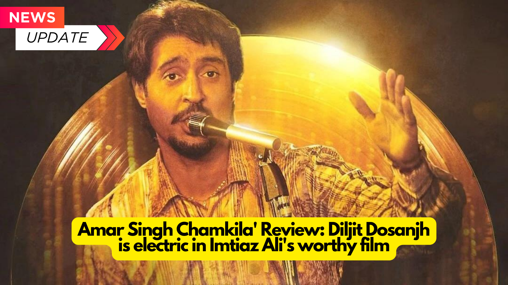 Amar Singh Chamkila' Review Diljit Dosanjh is electric in Imtiaz Ali's worthy film