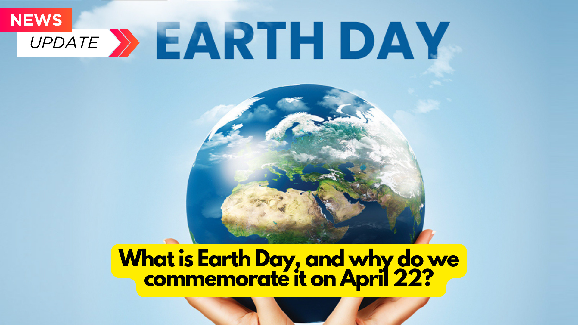 What is Earth Day, and why do we commemorate it on April 22?