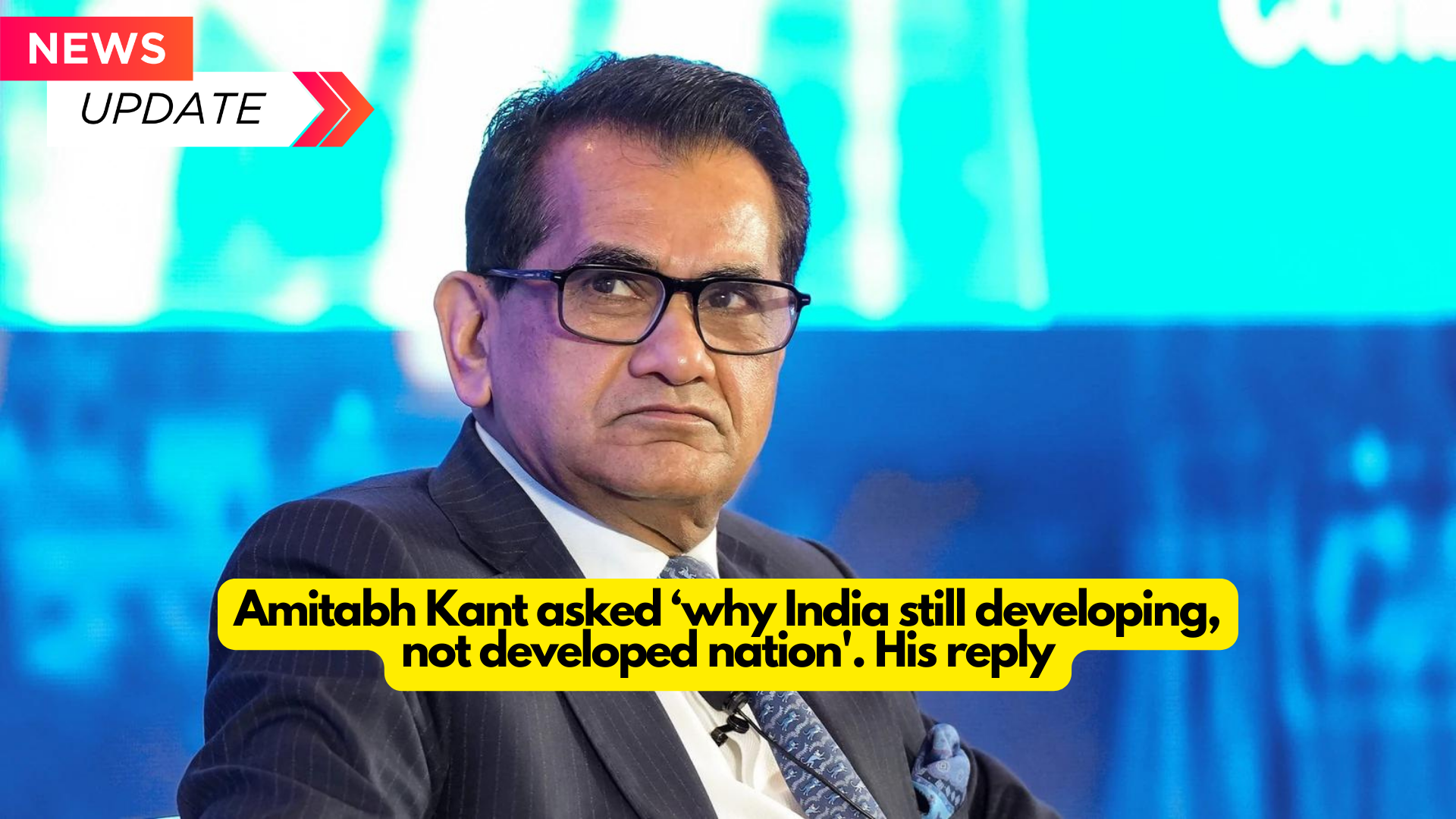 Amitabh Kant asked ‘why India still developing, not developed nation’. His reply