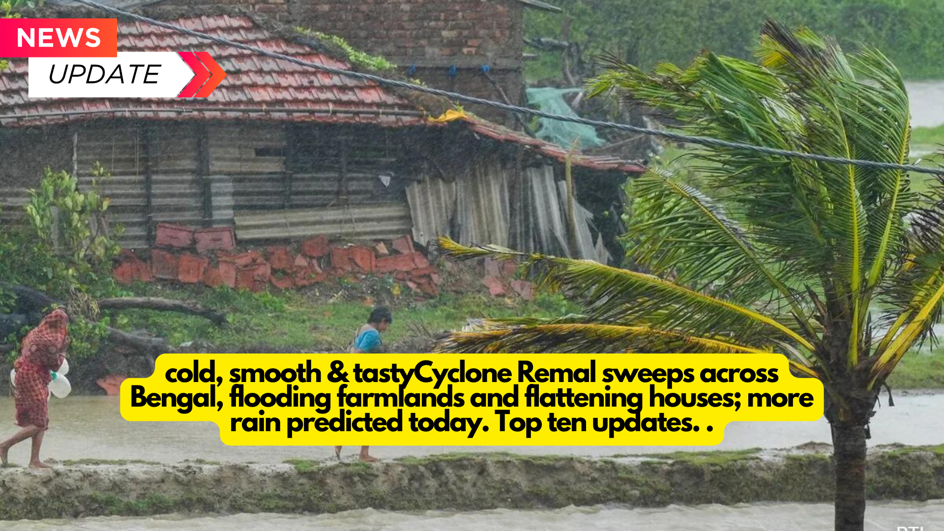 Cyclone Remal sweeps across Bengal, flooding farmlands and flattening houses; more rain is predicted today. Top 10 updates.