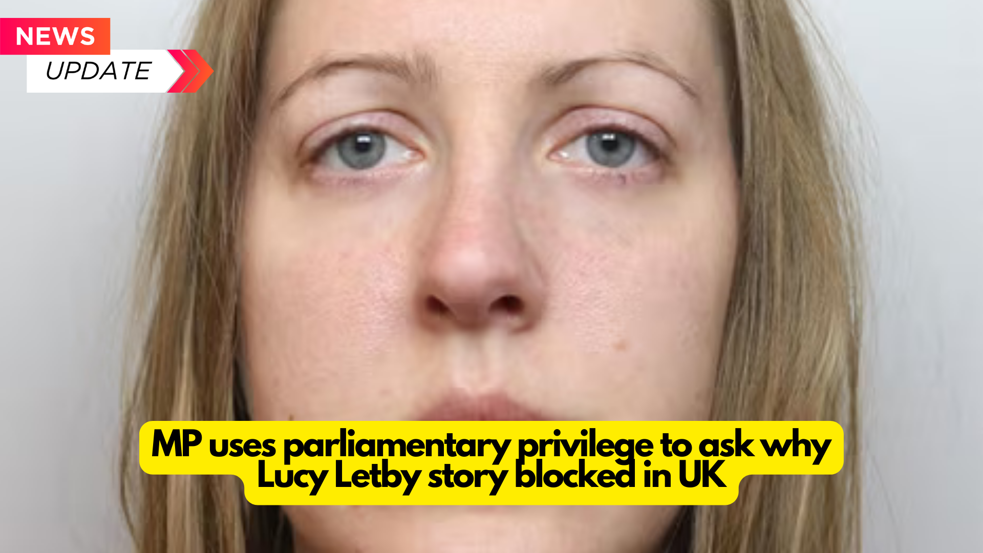 MP uses parliamentary privilege to ask why Lucy Letby story blocked in UK : 2024