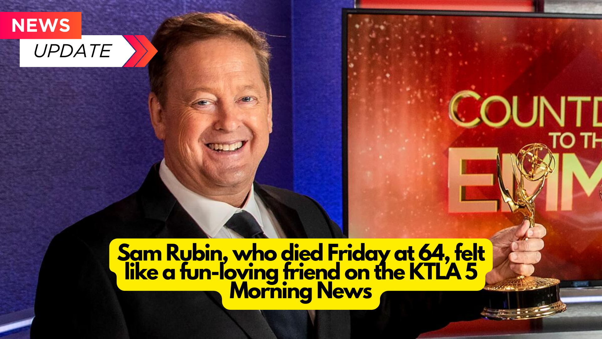 Sam Rubin, who died Friday at 64, felt like a fun-loving friend on the KTLA 5 Morning News