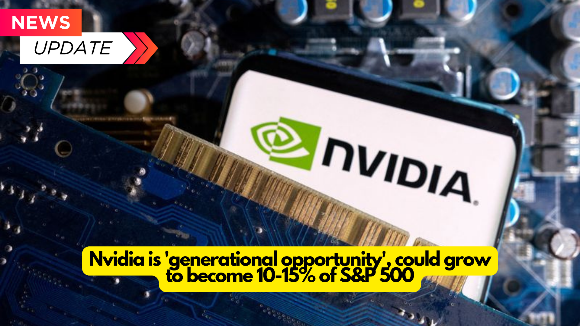 Nvidia is ‘generational opportunity’ and could grow to become 10–15% of S&P 500