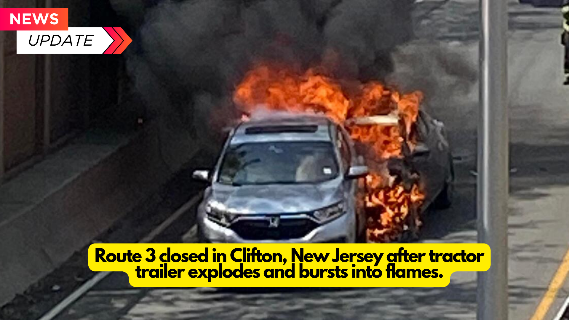 Route 3 closed in Clifton, New Jersey, after a tractor trailer exploded and burst into flames.