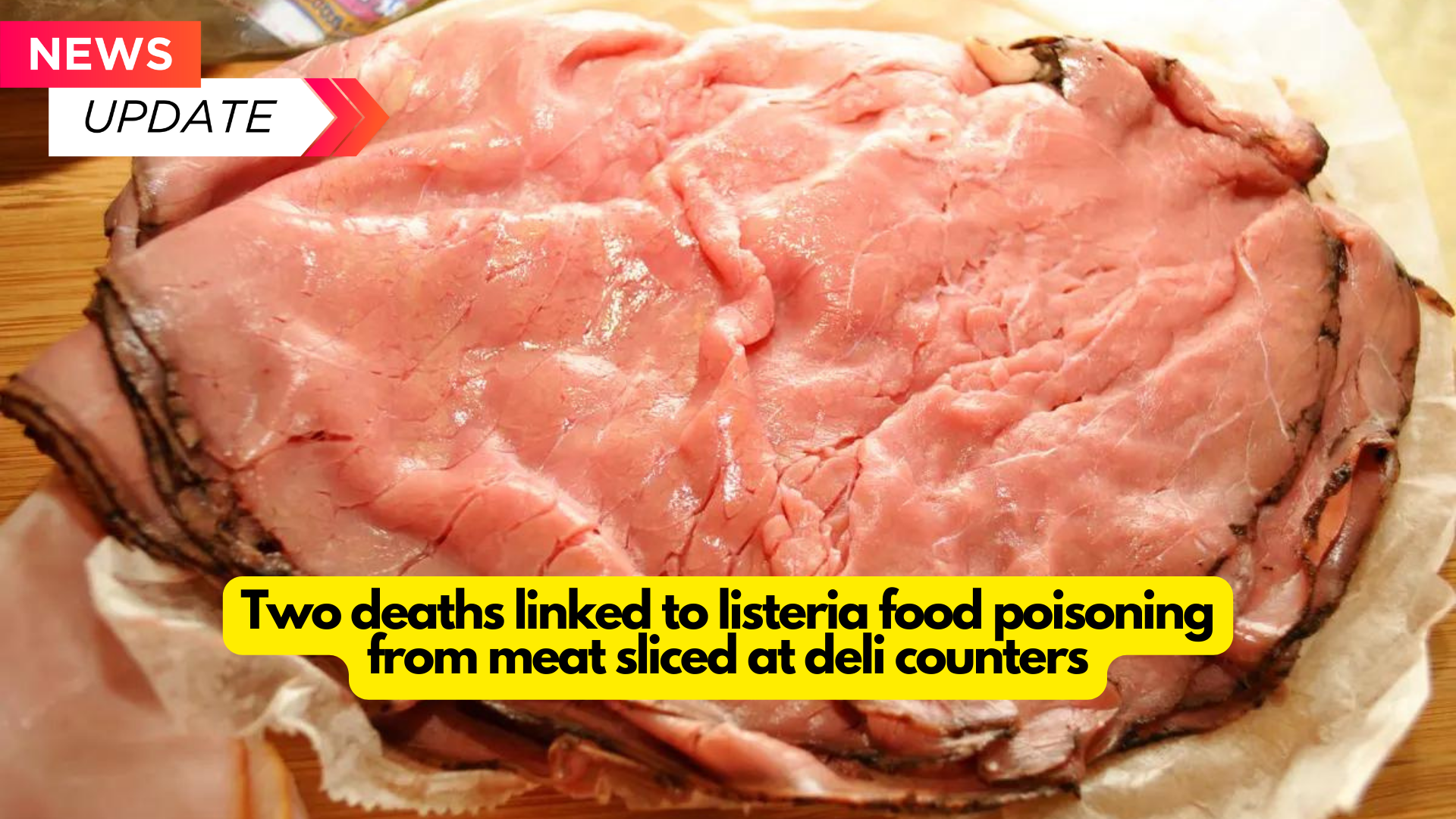 Two deaths linked to listeria food poisoning from meat sliced at deli counters