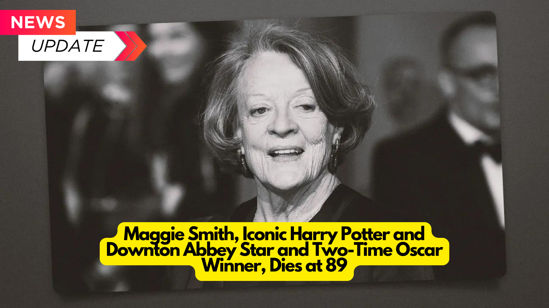 Maggie Smith, Iconic Harry Potter and Downton Abbey Star and Two-Time Oscar Winner, Dies at 89