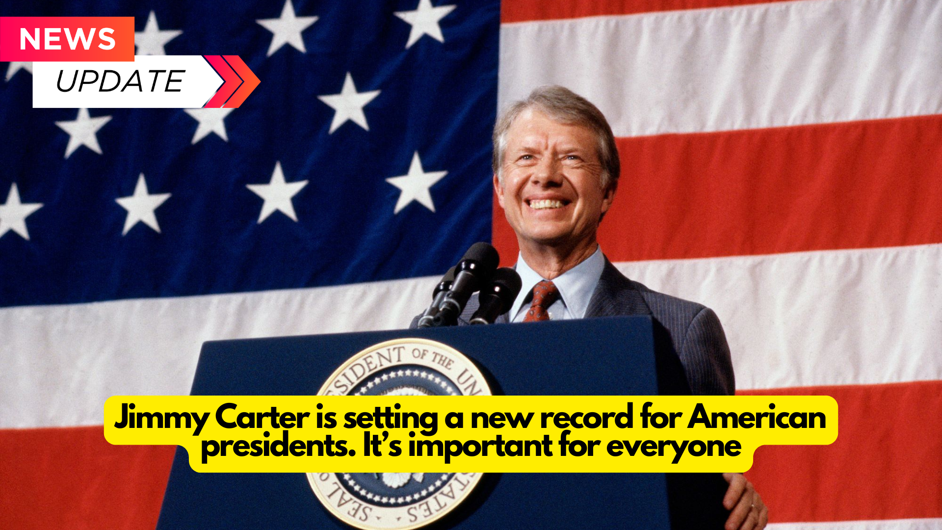 Jimmy Carter is setting a new record for American presidents. It’s important for everyone