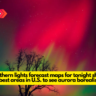 Northern lights forecast maps for tonight show best areas in U.S. to see aurora borealis